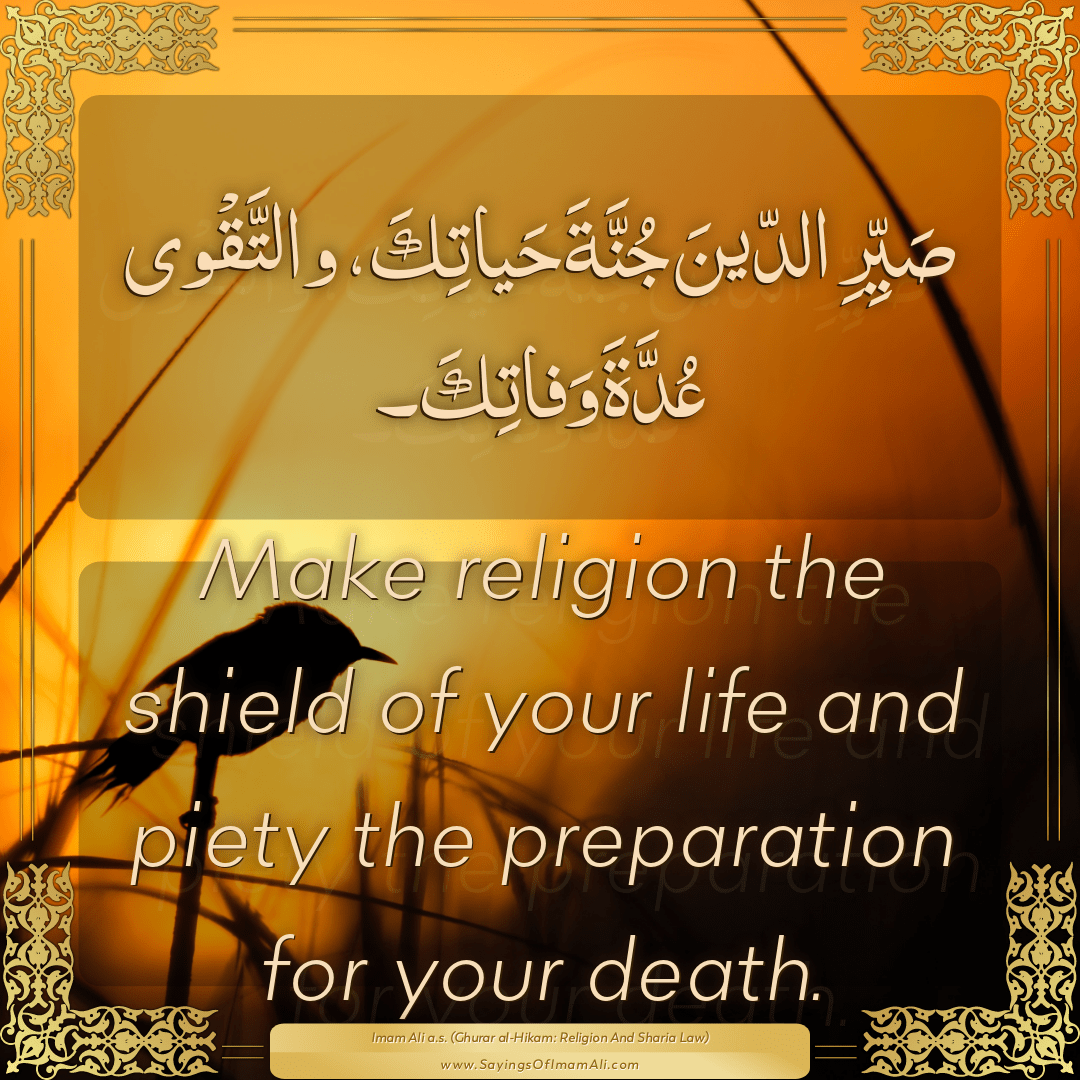 Make religion the shield of your life and piety the preparation for your...